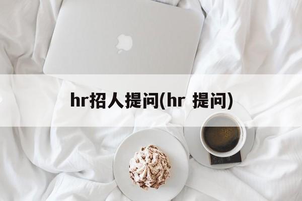 hr招人提问(hr 提问)