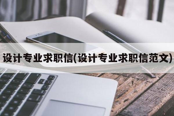 设计专业求职信(设计专业求职信范文)